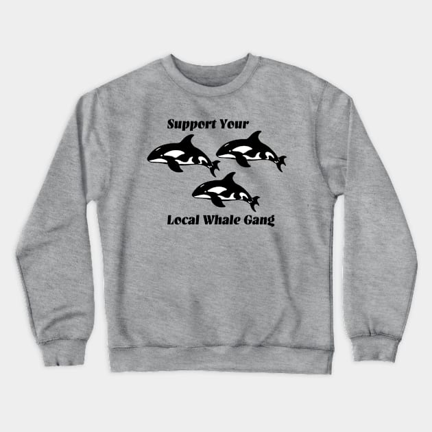 Support your local whale gang Crewneck Sweatshirt by Penny Lane Designs Co.